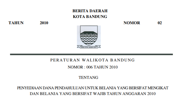 Cover Peraturan Wali Kota Bandung Nomor 006 Tahun 2010 tentang Penyediaan Dana Pendahuluan Untuk Belanja Yang Bersifat Mengikat Dan Belanja Yang Bersifat Wajib Tahun Anggaran 2010