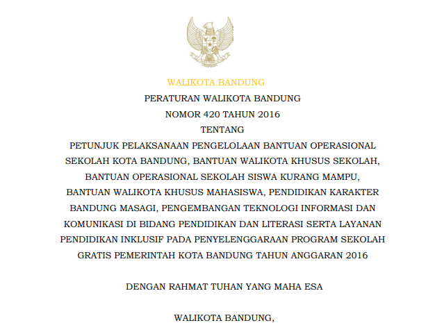 Cover Peraturan Wali Kota Bandung Nomor 420 Tahun 2016 tentang Petunjuk Pelaksanaan Pengelolaan Bantuan Operasional Sekolah Kota Bandung, Bantuan Wali Kota Khusus Sekolah, Bantuan Operasional Sekolah Siswa Kurang Mampu, Bantuan Wali Kota Khusus Mahasiswa, Pendidikan Karakter Bandung Masagi, Pengembangan Teknologi Informasi dan Komunikasi di Bidang Pendidikan dan Literasi Serta Layanan Pendidikan Inklusif pada Penyelenggaraan Program Sekolah Gratis Pemerintah Kota Bandung Tahun Anggaran 2016