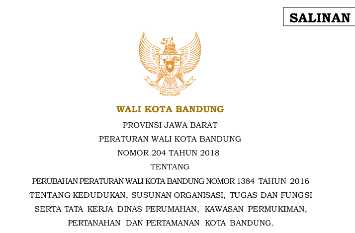 Cover Peraturan Wali Kota Bandung Nomor 204 Tahun 2018 tentang Perubahan Atas Peraturan Wali Kota 
Bandung Nomor 1384 Tahun 2016 tentang Kedudukan, Susunan Organisasi, Tugas dan    Fungsi     serta    Tata  Kerja  Dinas Perumahan, Kawasan Permukiman, Pertanahan dan Pertamanan Kota Bandung.