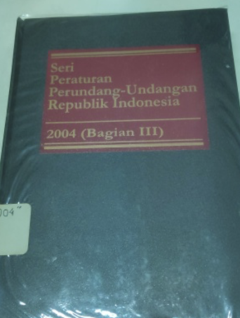 Cover Seri Peraturan Perundang-Undangan Republik Indonesia 2004 (Bagian III)