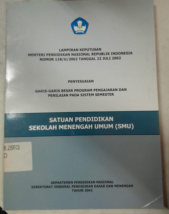 Cover Lampiran Keputusan Mentri Pendidikan Nasional Republik Indonesia Nomor 118/U/2002 Tanggal 22 Juli 2002 Penyesuaian Garis-Garis Besar Program Pengajar Dan Penilaian Pada Sistem Semester
Satuan Pendidikan Sekolah Menengah Umum (SMU)