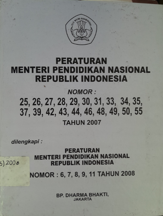 Cover Peraturan Menteri Pendidikan Nasional Republik Indonesia Nomor: 25, 26, 27, 28, 29, 30, 31, 33, 34, 35, 37, 39, 42, 43, 44, 46, 48, 49, 50, 55 Tahun 2007 dilengkapi: Peraturan Menteri Pendidikan Nasional Republik Indonesia Nomor: 6, 7, 8, 9, 11 Tahun 2008