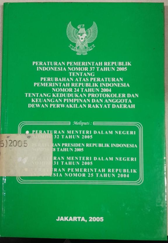 Cover Peraturan Pemerintah Republik Indonesia Nomor 37 Tahun 2005 Tentang Perubahan Atas Peraturan Pemerintah Republik Indonesia Nomor 24 Tahun 2004 Tentang Kedudukan Protokoler Dan Keuangan Pimpinan Dan Anggota Dewan Perwakilan Rakyat Daerah