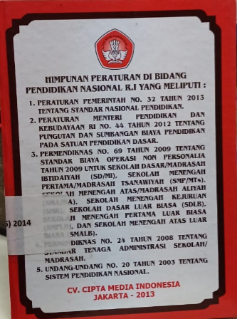 Cover Himpunan Peraturan di Bidang Pendidikan Nasional R.I yang Meliputi:
1. Peraturan Pemerintah No. 32 Tahun 2013 Tentang Standar Nasional Pendidikan.
2. Peraturan Menteri Pendidikan dan Kebudayaan RI No. 44 Tahun 2012 Tentang Pungutan dan Sumbangan Biaya Pendidikan pada Satuan Pendidikan Dasar.
3. Permendiknas No. 69 Tahun 2009 Tentang Standar Biaya Operasi Non Personalia Tahun 2009 untuk Sekolah Dasar/Madrasah Ibtidaiyah (SD/MI), Sekolah Menengah Pertama/Madrasah Tsanawiyah (SMP/MTs), Sekolah Menengah Atas/Madrasah Aliyah (SMA/MA), Sekolah Menengah Kejuruan (SMK), Sekolah Dasar Luar Biasa (SLDB), Sekolah Menengah Pertama Luar Biasa (SMPLB), Sekolah Menengah Atas Luar Biasa (SMALB).
4. Permendiknas No. 24 Tahun 2008 Tentang Standar Tenaga Administrasi Sekolah/Madrasah.
5. Undang-undang No. 20 Tahun 2003 Tentang Sistem Pendidikan Nasional.