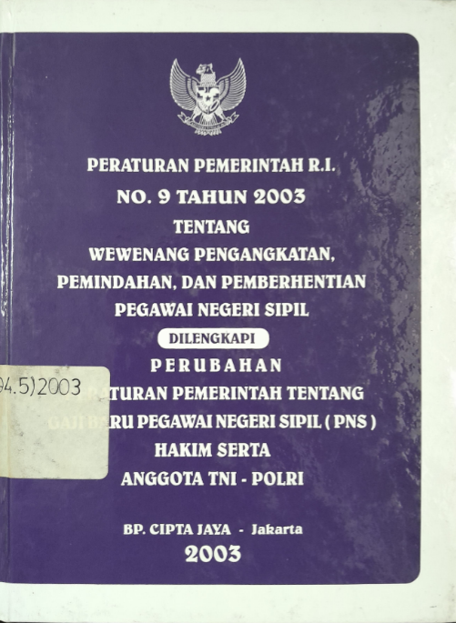 Cover Peraturan Pemerintahan R.I No. 9 Tahun 2003 Tentang Wewenang Pengangkatan, Pemindahan, dan Pemberhentian Pegawai Negeri Sipil Dilengkapi Perubahan Peraturan Pemerintah Tentang Gaji Baru Pegawai Negeri Sipil (PNS) Hakim Serta Anggota TNI - POLRI