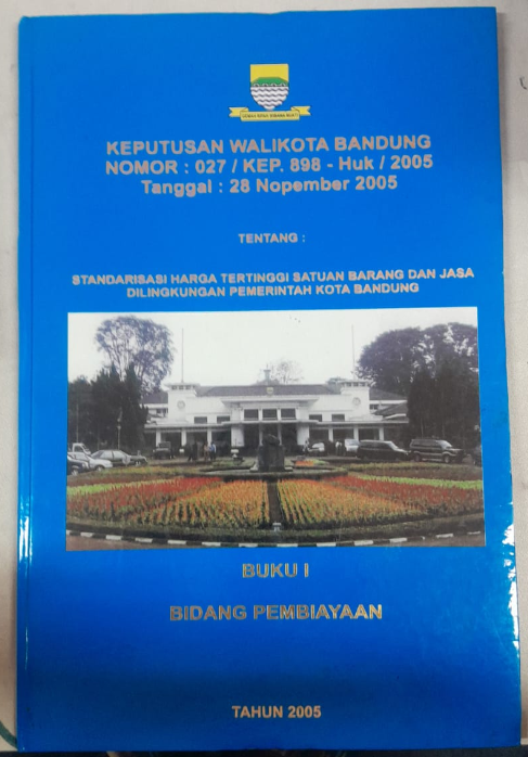 Cover Keputusan Walikota Bandung Nomor :027/Kep. 842 - Huk/2006 Tanggal : 19 Oktober 2005 Tentang Standarisasi Harga Tertinggi Satuan Barang Dan Jasa Dilingkungan Pemerintah Kota Bandung
Buku I Bidang Pembiayaan