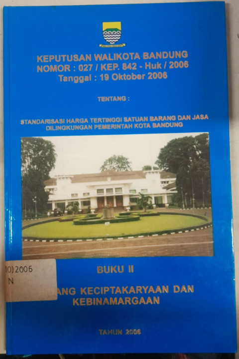 Cover Keputusan Walikota Bandung Nomor :027/Kep. 842 - Huk/2006 Tanggal : 19 Oktober 2006 Tentang Standarisasi Harga Tertinggi Satuan Barang Dan Jasa Dilingkungan Pemerintah Kota Bandung
Buku II Bidang Keciptakaryaan Dan Kebinaragaan