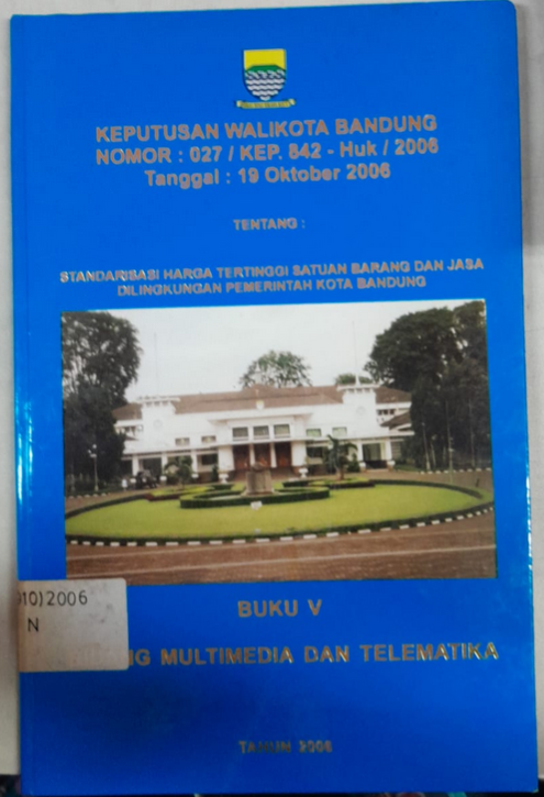Cover Keputusan Walikota Bandung Nomor :027/Kep. 842 - Huk/2006 Tanggal : 19 Oktober 2006 Tentang Standarisasi Harga Tertinggi Satuan Barang Dan Jasa Dilingkungan Pemerintah Kota Bandung
Buku V Bidang Multimedia Dan Telematika