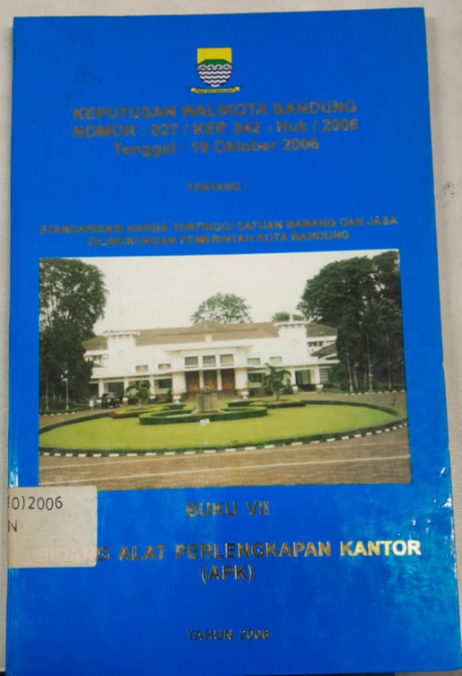 Cover Keputusan Walikota Bandung Nomor :027/Kep. 842 - Huk/2006 Tanggal : 19 Oktober 2006 Tentang Standarisasi Harga Tertinggi Satuan Barang Dan Jasa Dilingkungan Pemerintah Kota Bandung
Buku VII Bidang Alat Perlengkapan Kantor (APK)
