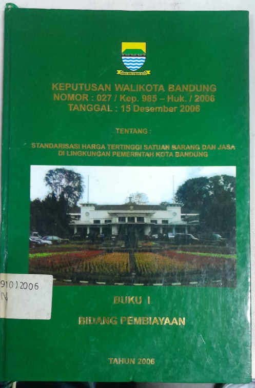 Cover Keputusan Walikota Bandung Nomor : 027/ Kep. 985- Huk. / 2006 Tentang  Standarisasi Harga Tertinggi Satuan Barang Dan Jasa Di Lingkungan Pemerintah Kota Bandung Buku I Bidang Pembiayaan