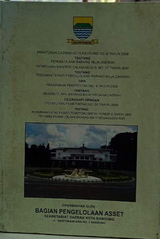 Cover Peraturan Daerah Kota Bandung No. 9 Tahun 2008 Tentang Pengelolaan Barang Milik Daerah
Peraturan Menteri Dalam Negeri No. 17 Tahun 2007 Tentang Pedoman Teknis Pengelolaan Barang Milik Daerah dan Peraturan Pemerintah No. 6 Tahun 2006 Tentang Pengelolaan Barang Milik Negara/Daerah Dilengkapi Dengan Peraturan Pemerintah No. 38 Tahun 2008 Tentang Perubahan Atas Peraturan Pemerintah Nomor 6 Tahun 2006 Tentang Pengelolaan Barang Milik Negara/Daerah