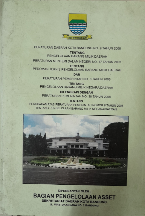 Cover Peraturan Daerah Kota Bandung No. 9 Tahun 2008 Tentang Pengelolaan Barang Milik Daerah Peraturan Menteri Dalam Negeri No. 17 Tahun 2007 Tentang Pedoman Teknis Pengelolaan Barang Milik Daerah dan Peraturan Pemerintah No. 6 Tahun 2006 Tentang Pengelolaan Barang Milik Negara/Daerah Dilengkapi Dengan Peraturan Pemerintah No. 38 Tahun 2008 Tentang Perubahan Atas Peraturan Pemerintah Nomor 6 Tahun 2006 Tentang Pengelolaan Barang Milik Negara/Daerah