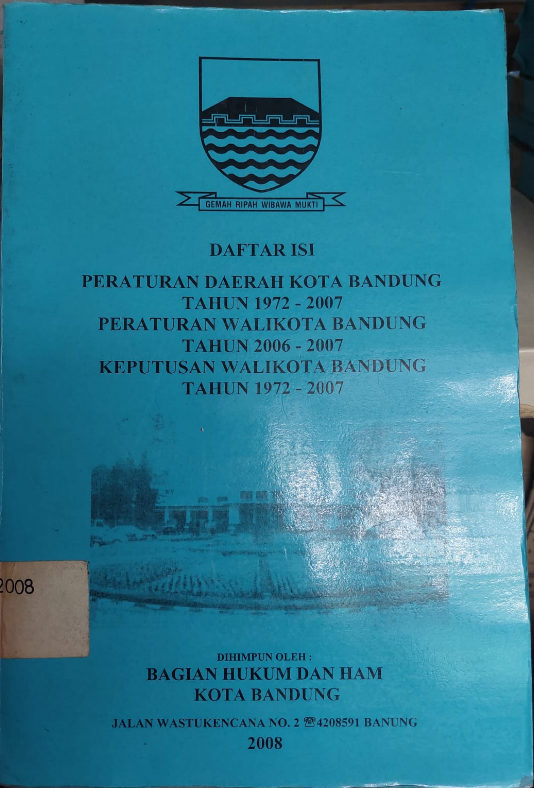 Cover Daftar Isi Peraturan Daaerh Kota Bandung Tahun 1972-2007 Peraturan Walikota Namdung Tahun 2006-2007 Keputusan Walikota Bandung Tahun 1972-2007