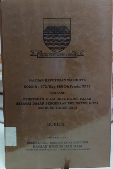 Cover Salinan Keputusasn Walikota Nomor : 973/Kep.888-DisPenda/2012 Tentang Penetapan Nilai Jual Objek Pajak Sebagai Dasar Pengenaan PBB Untuk Kota Bandung Tahun 2013 Buku II