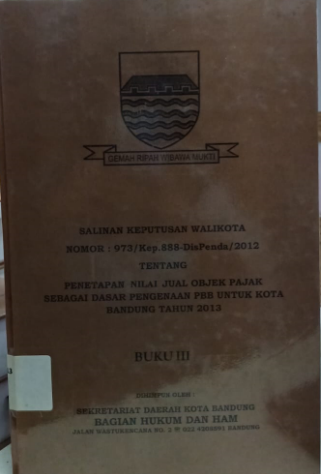 Cover Salinan Keputusasn Walikota Nomor : 973/Kep.888-DisPenda/2012 Tentang Penetapan Nilai Jual Objek Pajak Sebagai Dasar Pengenaan PBB Untuk Kota Bandung Tahun 2013 Buku III