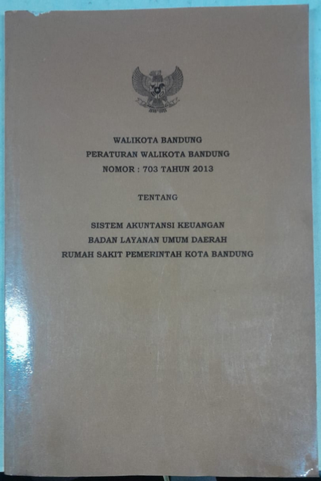 Cover Walikota Bandung Peraturan Walikota Bandung Nomor : 703 Tahun 2013 Tentang Sistem Akuntansi Keuangan Badan Layanan Umum Daerah Rumah Sakit Pemerintah Kota Bandung
