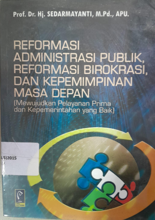 Cover Reformasi Administrasi Publik, Reformasi Birokrasi, dan Kepemimpinan Masa Depan (Mewujudkan Pelayanan Prima dan Kepemerintahan Yang Baik)
