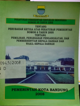 Cover Peraturan Pemerintah Republik Indonesia Nomor 49 Tahun 2008 Tentang Perubahan Ketiga Atas Peraturan Pemerintah Nomor 6 Tahun 2005 Tentang Pemilihan, Pengesahan Pengangkatan, dan Pemberhentian Kepala Daerah dan Wakil Kepala Daerah