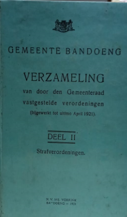Cover Gemeente Bandoeng
Verzameling van door den Gemeenteraad vastgestelde verordeningen (bijgewerkt tot ultimo April 1921)
Deel II Strafverordeningen