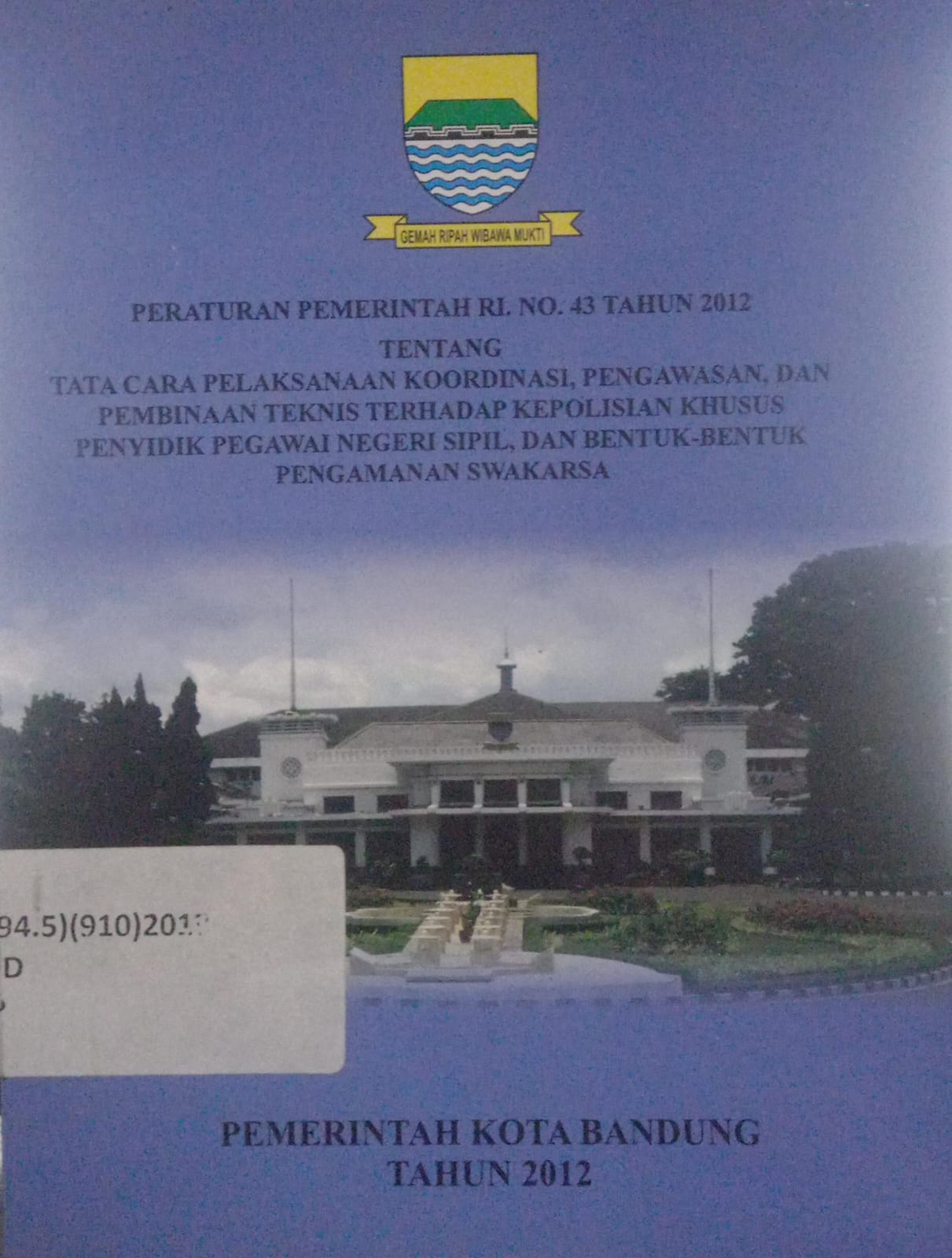 Cover Peraturan Pemerintah RI. No. 43 Tahun 2012 Tentang Tata Cara Pelaksanaan Koordinasi, Pengawasan Dan Pembinaan Teknis Terhadap Kepolisian Khusus Penyidik Pegawai Negeri Sipil, Dan Bentuk - Bentuk Pengamanan Swakarsa