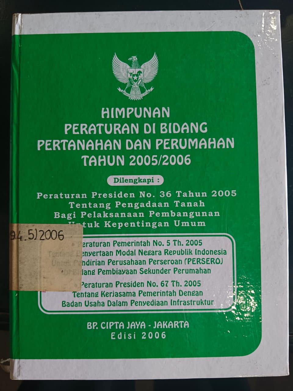 Cover Himpunan Peraturan Di Bidang Pertanahan Dan Perumahan Tahun 2005/2006
Dilengkapi :
Peraturan Presiden No. 36 Tahun 2005 Tentang Pengadaan Tanah Bagi Pelaksanaan Pembangunan Untuk Kepentingan Umum