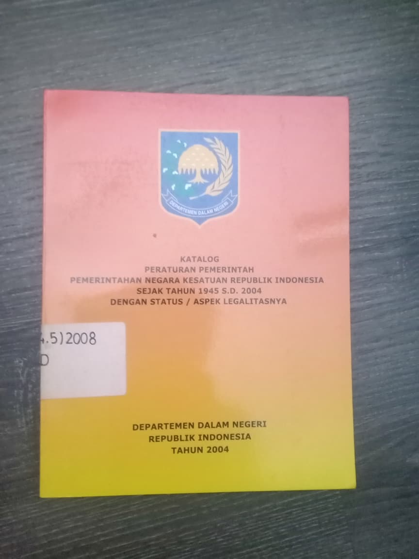 Cover Katalog Peraturan Pemerintah Negara Kesaturan Republik Indonesia Sejak Tahun 1945 S.D. 2004 Dengan Status / Aspek Legalitas