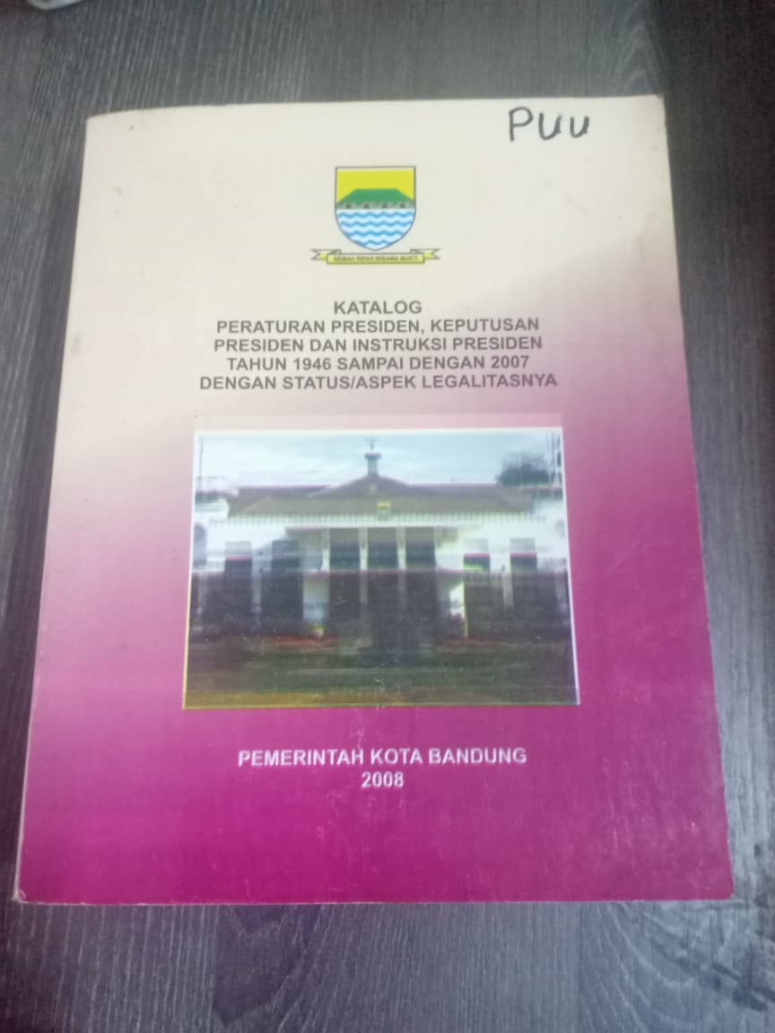 Cover Katalog Presiden, Kpetusuan Presiden Dan Instruksi Presiden Tahun 1946 Sampai Dengan 2007 Dengan Status/Aspek Legalitasnya