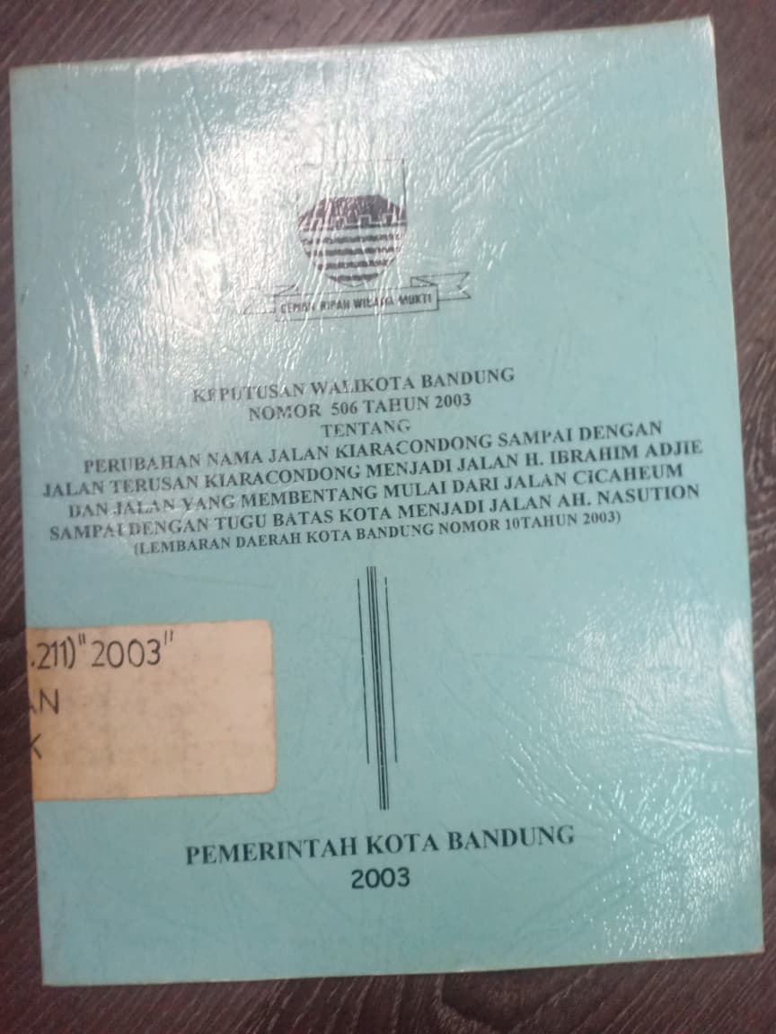 Cover Keputusan Walikota Bandung Nomor 506 Tahun 2003 Tentang Perubahan Nama Jalan Kiaracondong Sampai Dengan Jalan Terusan Kiaracondong Menjadi H.Ibrahim Adjie Dan Jalan Yang Membentang Mulai Dari Cicaheum Sampai Dengan Tugu Batas Kota Menjadi AH.Nasution