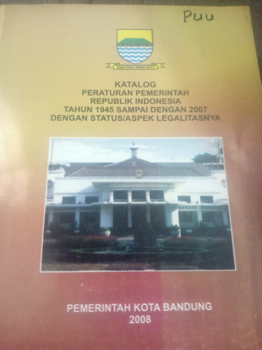 Cover Katalog Pemerintah Republik Indonesia Tahun 1945 Sampai Dengan 2007 Dengan Status/Aspek Legalitasnya