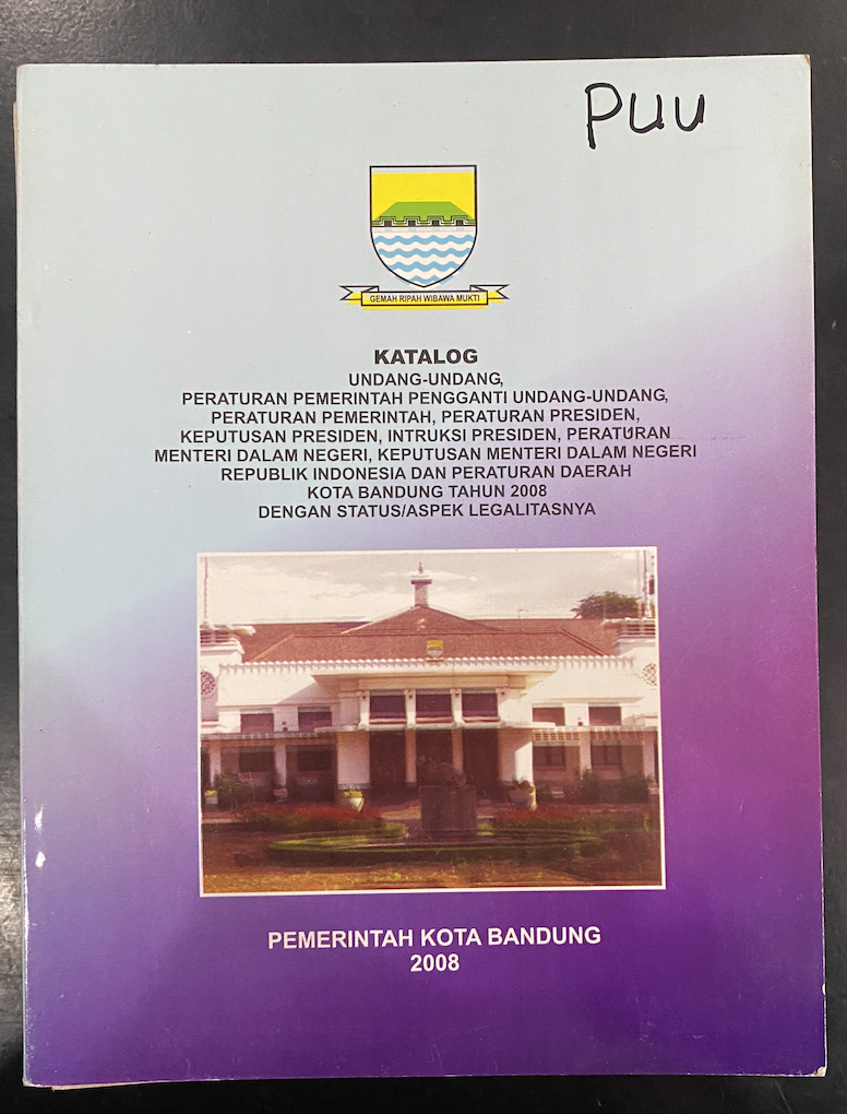 Cover Katalog Undang-Undang, Peraturan Pemerintah Pengganti Undang-Undang, Peraturan Pemerintah, Peraturan Presiden, Keputusan Presiden, Intruksi Presiden, Peraturan Menteri dalam Negeri, Keputusan Menteri dalam Negeri Republik dan Peraturan Daerah Kota Bandung Tahun 2008 dengan Status/Aspek Legalitas