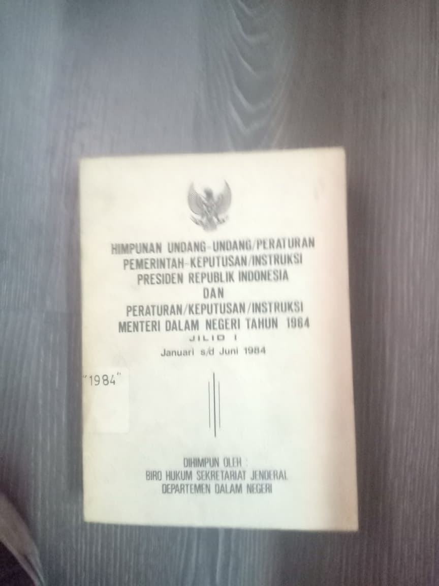 Cover Himpunan Undang-undang/Peraturan Pemerintah-Keputusan/Instruksi Presiden Republik Indonesia Dan Peraturan/Keputusan/Instruksi Menteri Dalam Negeri Tahun 1984 Jilid I