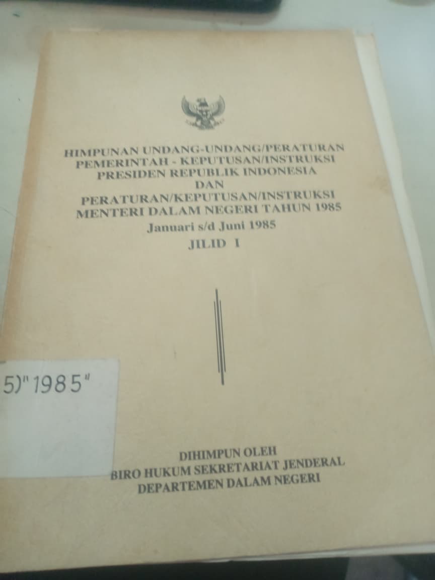 Cover Himpunan Undang-Undang/Peraturan Pemerintah-Kepututsan/Instruksi Presiden Republik Indonesia Dan Peraturan/Keputusan/Instruksi Menteri Dalam Negeri Tahun 1985 Jilid I