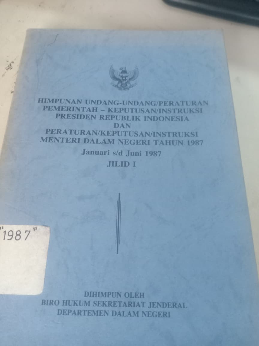 Cover Himpunan Undang-undang/Peraturan Pemerintah - Keputusuan/Instruksi Pesiden Republik Indonesia Dan Peraturan/Keputusan/Instruksi Menteri Dalam Negeri Tahun 1987 Jilid I