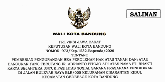 Cover Keputusan Wali Kota Bandung Nomor 973/Kep.1232-Bapenda/2026 Tahun 2026 Tentang Pemberian Pengurangan Bea Perolehan Hak Atas Tanah Dan/Atau Bangunan Yang Terutang Ir. Adrianto Pitojo Adi Atas Nama PT. Bhakti Karya Sejahtera Untuk Fasilitas Sosial Sarana Prasarana Pendidikan Di Jalan Bulevar Raya BLR/005 Kelurahan Cisaranten Kidul Kecamatan Gedebage Kota Bandung